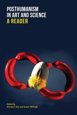 Posthumanism in Art and Science: A Reader Paperback Columbia University Press