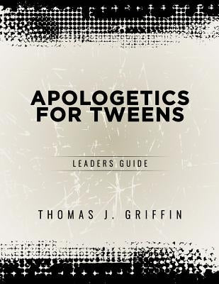 Apologetics for Tweens: Leader's Guide Paperback Athanatos Publishing Group