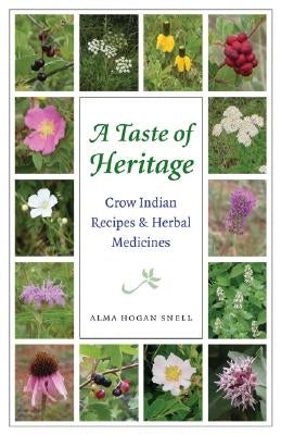 Taste of Heritage: Crow Indian Recipes and Herbal Medicines by Snell, Alma Hogan