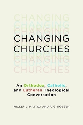 Changing Churches: An Orthodox, Catholic, and Lutheran Theological Conversation Paperback William B. Eerdmans Publishing Company