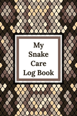 My Snake Care Log Book: Healthy Reptile Habitat - Pet Snake Needs - Daily Easy To Use by Larson, Patricia