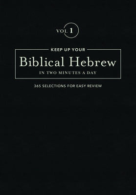 Keep Up Your Biblical Hebrew in Two Minutes a Day, Volume 1: 365 Selections for Easy Review by Kline, Jonathan G.