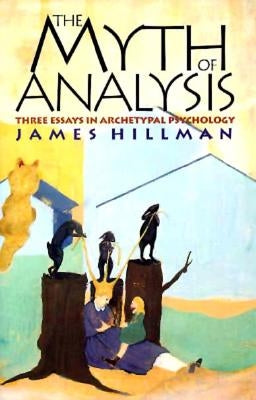The Myth of Analysis: Three Essays in Archetypal Psychology Paperback Northwestern University Press