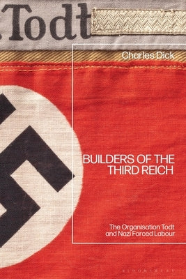 Builders of the Third Reich: The Organisation Todt and Nazi Forced Labour Paperback Bloomsbury Publishing PLC
