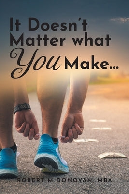 It Doesn't Matter what You Make... by Donovan Mba, Robert M.