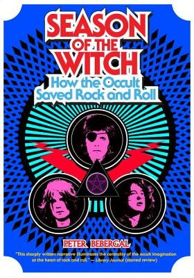 Season of the Witch: How the Occult Saved Rock and Roll by Bebergal, Peter