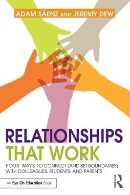 Relationships That Work: Four Ways to Connect (and Set Boundaries) with Colleagues, Students, and Parents by Saenz, Adam