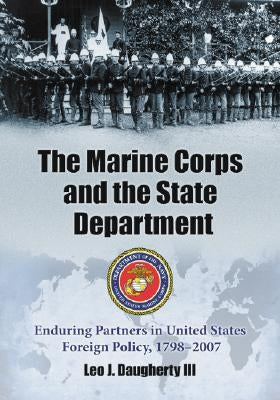 The Marine Corps and the State Department: Enduring Partners in United States Foreign Policy, 1798-2007 Paperback McFarland and Company, Inc.