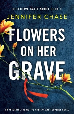 Flowers on Her Grave: An absolutely addictive mystery and suspense novel by Chase, Jennifer