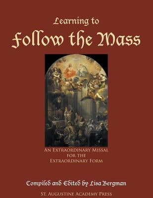Learning to Follow the Mass: An Extraordinary Missal for the Extraordinary Form Paperback St. Augustine Academy Press