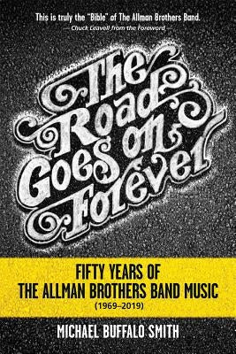 The Road Goes on Forever: Fifty Years of The Allman Brothers Band Music (1969-2019) by Smith, Michael Buffalo