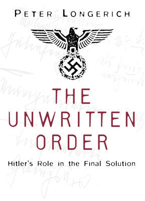 The Unwritten Order: Hitler's Role in the Final Solution Paperback History Press