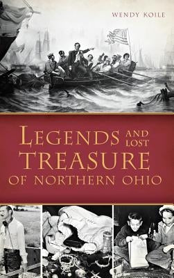 Legends and Lost Treasure of Northern Ohio by Koile, Wendy