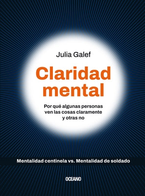 Claridad Mental.: Por Qué Algunas Personas Ven Las Cosas Claramente Y Otras No by Galef, Julia