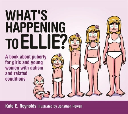 What's Happening to Ellie?: A Book about Puberty for Girls and Young Women with Autism and Related Conditions by Reynolds, Kate E.