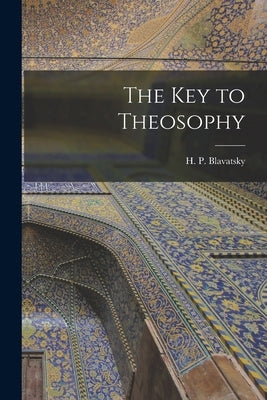 The Key to Theosophy by Blavatsky, H. P.