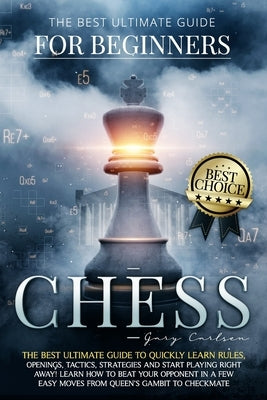 Chess for Beginners: The Best Ultimate Guide to Quickly Learn Rules, Tactics, Strategies and Start Playing! Learn How to Beat Your Opponent Paperback Independently Published