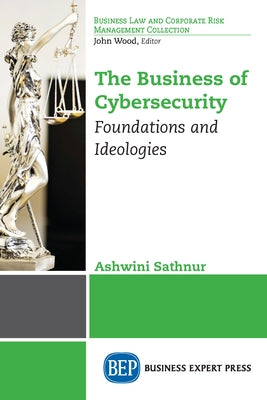 The Business of Cybersecurity: Foundations and Ideologies by Sathnur, Ashwini