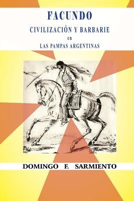 Facundo o civilización y barbarie en las pampas argentinas by F. Sarmiento, Domingo