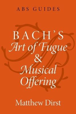 Bach's Art of Fugue and Musical Offering by Dirst, Matthew