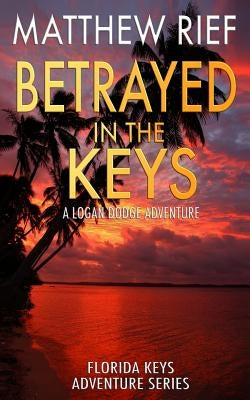 Betrayed in the Keys: A Logan Dodge Adventure (Florida Keys Adventure Series Book 4) Paperback Independently Published