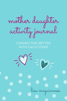 Mother Daughter Activity Journal: Connecting Better with Each Other (Mother Daughter Daily Journaling) by McGuinness, Lisa