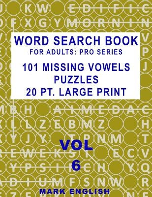 Word Search Book For Adults: Pro Series, 101 Missing Vowels Puzzles, 20 Pt. Large Print, Vol. 6 Paperback Independently Published