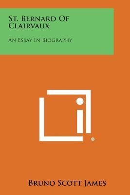 St. Bernard of Clairvaux: An Essay in Biography Paperback Literary Licensing, LLC