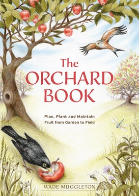 The Orchard Book: Plan, Plant and Maintain Fruit from Garden to Field Permanent Publications