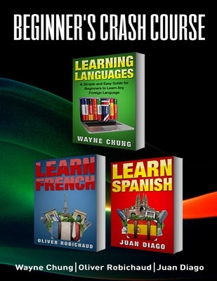 Learn French, Learn Spanish: Language Learning Course! 3 Books in 1 A Simple and Easy Guide for Beginners to Learn any Foreign Language Plus Learn by Diago, Juan