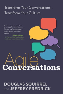 Agile Conversations: Transform Your Conversations, Transform Your Culture by Squirrel, Douglas