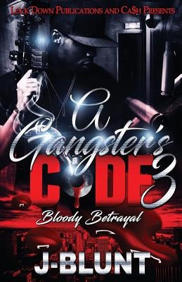 A Gangster's Code 3: Bloody Betrayal by J-Blunt