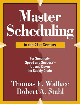 Master Scheduling in the 21st Century: For Simplicity, Speed and Success- Up and Down the Supply Chain Paperback Steelwedge Software