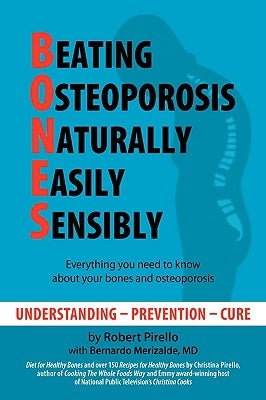 B.O.N.E.S.: Beating Osteoporosis Naturally, Easily, Sensibly by Pirello, Robert