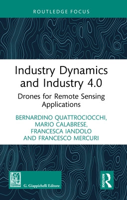 Industry Dynamics and Industry 4.0: Drones for Remote Sensing Applications by Quattrociocchi, Bernardino