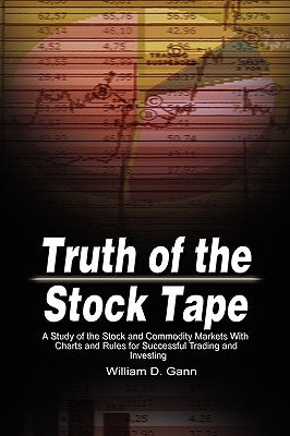 Truth of the Stock Tape: A Study of the Stock and Commodity Markets With Charts and Rules for Successful Trading and Investing by Gann, William D.