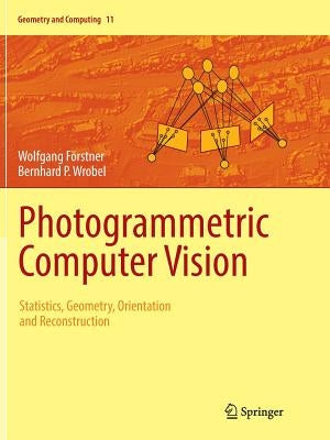 Photogrammetric Computer Vision: Statistics, Geometry, Orientation and Reconstruction by Förstner, Wolfgang