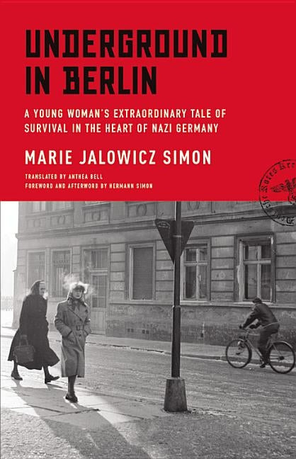 Underground in Berlin: A Young Woman's Extraordinary Tale of Survival in the Heart of Nazi Germany by Simon, Marie Jalowicz