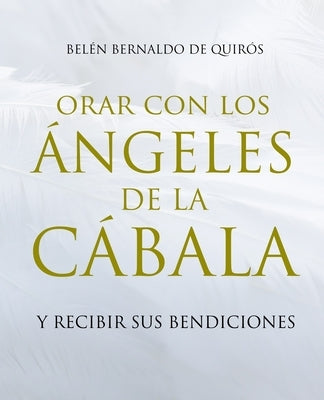 Orar Con Los Ángeles de la Cábala: Y Recibir Sus Bendiciones by Bernaldo de Quirós, Belén