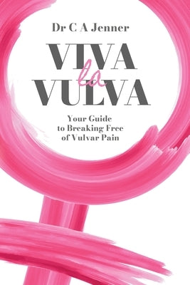Viva la Vulva: Your guide to breaking free of vulvar pain by Jenner, Christopher