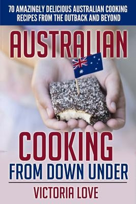 Australian Cooking From Down Under: 70 Amazingly Delicious Australian Cooking Recipes From the Outback and Beyond Paperback Createspace Independent Publishing Platform
