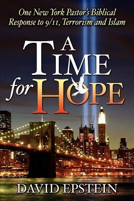 A Time for Hope: One New York Pastor's Biblical Response to 9/11, Terrorism and Islam by Epstein, David