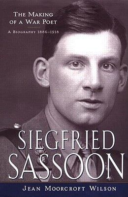 Siegfried Sassoon: The Making of a War Poet, a Biography (1886-1918) by Moorcroft Wilson, Jean