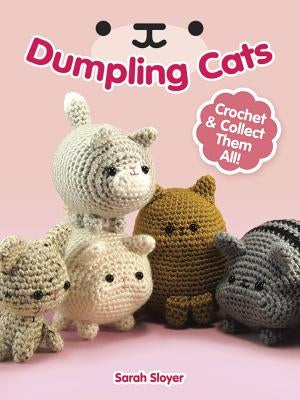 Dumpling Cats: Crochet and Collect Them All! by Sloyer, Sarah