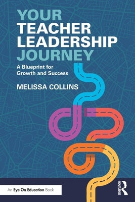 Your Teacher Leadership Journey: A Blueprint for Growth and Success by Collins, Melissa