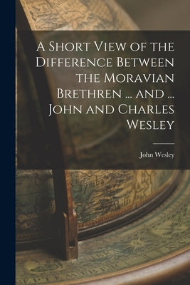A Short View of the Difference Between the Moravian Brethren ... and ... John and Charles Wesley Paperback Legare Street Press