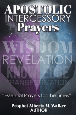 Apostolic Intercessory Prayers: WISDOM REVELATION, KNOWLEDGE, TRANSFORMATION Essential Prayers for The Times Paperback Covenant Books