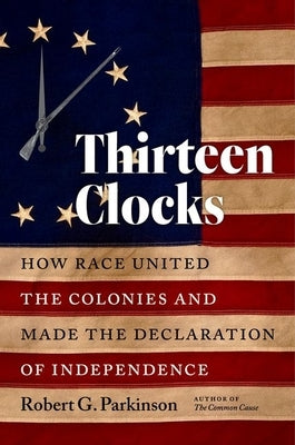 Thirteen Clocks: How Race United the Colonies and Made the Declaration of Independence Paperback Omohundro Institute and University of North C