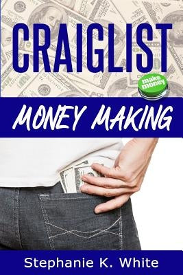 Craigslist Money Making: Make Money Online by White, Stephanie K.