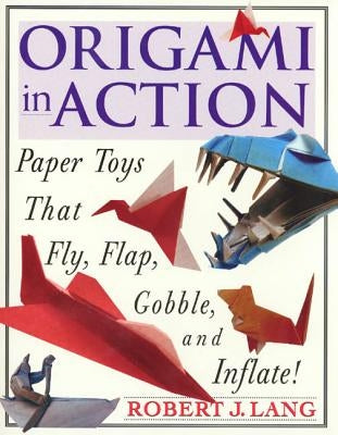 Origami in Action: Paper Toys That Fly, Flag, Gobble and Inflate! by Lang, Robert J.